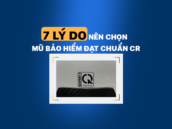 7 lý do nêm chọn mũ bảo hiểm đạt chuẩn CR làm quà tặng