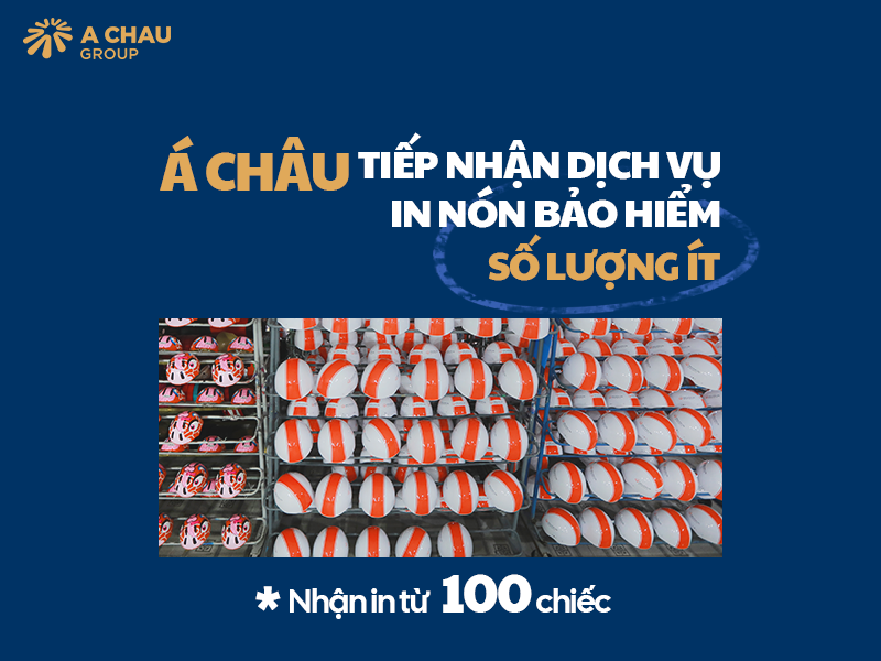 Á Châu nhận làm mũ bảo hiểm tối thiểu bao nhiêu chiếc? 1 Á Châu nhận in mũ bảo hiểm từ 100 chiếc