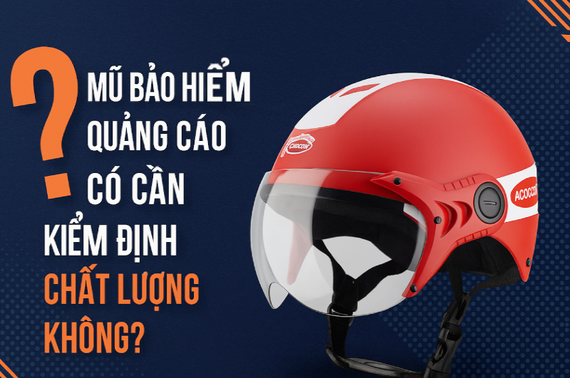 Mũ bảo hiểm quảng cáo có cần kiểm định chất lượng không? 2 Mũ bảo hiểm có cần kiểm định chất lượng