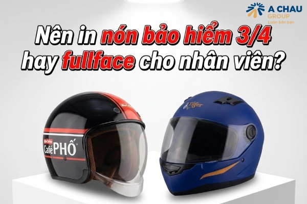 Nên in nón bảo hiểm 3/4 hay fullface cho nhân viên?