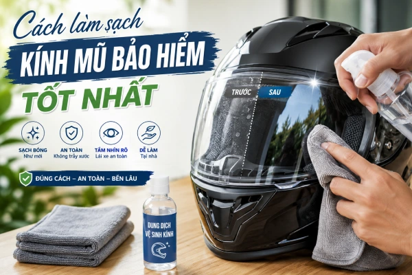 Hướng dẫn 5 cách làm sạch kính mũ bảo hiểm tốt nhất